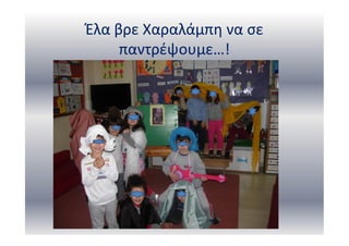 Έλα βρε Χαραλάμπη να σε
παντρέψουμε…!
 