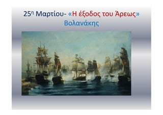25η Μαρτίου- «Η έξοδος του Άρεως»
Βολανάκης
 