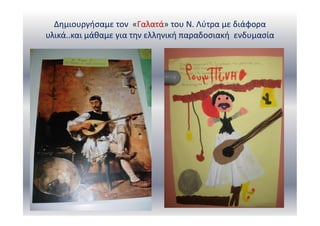 Δημιουργήσαμε τον «Γαλατά» του Ν. Λύτρα με διάφορα
υλικά..και μάθαμε για την ελληνική παραδοσιακή ενδυμασία
 