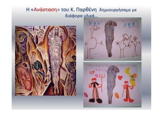 Η «Ανάσταση» του Κ. Παρθένη δημιουργήσαμε με
διάφορα υλικά…
 