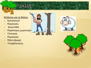 Kίνδυνοι για το δάσος
 Εμπρησμοί
 Πυρκαγιές
 Σκουπίδια
 Παράνομες χωματερές
 Υλοτομία
 Πυρκαγιές
 Όξινη βροχή
 Υπερβόσκηση
 