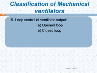 Classification of Mechanical
ventilators
June 1, 2016
13
 5- Loop control of ventilator output:
a) Opened loop
b) Closed loop
 