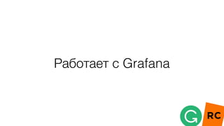 Работает с Grafana
 