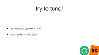 try to tune!
• max update operation = 0
• input-buffer = 400 000
 
