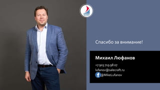 Спасибо за внимание!
Михаил Люфанов
+7 903 719 98 07
lufanov@salecraft.ru
FB: @MikeLufanov
 