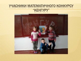 УЧАСНИКИ МАТЕМАТИЧНОГО КОНКУРСУ
“КЕНГУРУ”
 