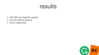 results
• 300 000 ms ﬂagman speed
• 180k+ ms ±without cache
 
