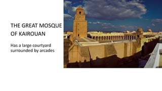 THE GREAT MOSQUE
OF KAIROUAN
Has a large courtyard
surrounded by arcades
 