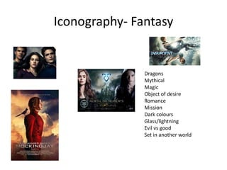 Iconography- Fantasy
Dragons
Mythical
Magic
Object of desire
Romance
Mission
Dark colours
Glass/lightning
Evil vs good
Set in another world
 