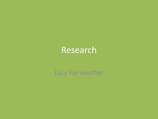 Research
Lucy Fairweather
 