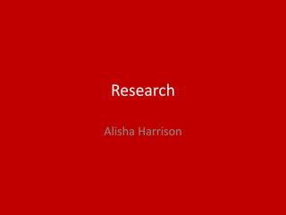 Research
Alisha Harrison
 