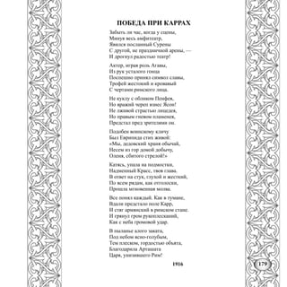 179
ПОБЕДА ПРИ КАРРАХ
Забыть ли час, когда у сцены,
Минуя весь амфитеатр,
Явился посланный Сурены
С другой, не праздничной арены, —
И дрогнул радостью театр!
Актер, играя роль Агавы,
Из рук усталого гонца
Поспешно принял символ славы,
Трофей жестокий и кровавый
С чертами римского лица.
Не куклу с обликом Пенфея,
Но вражий череп взнес Ясон!
Не лживой страстью лицедея,
Но правым гневом пламенея,
Предстал пред зрителями он.
Подобен воинскому кличу
Был Еврипида стих живой:
«Мы, дедовский храня обычай,
Несем из гор домой добычу,
Оленя, сбитого стрелой!»
Катясь, упала на подмостки,
Надменный Красс, твоя глава.
В ответ на стук, глухой и жесткий,
По всем рядам, как отголоски,
Прошла мгновенная молва.
Все понял каждый. Как в тумане,
Вдали предстало поле Карр,
И стяг армянский в римском стане.
И грянул гром рукоплесканий,
Как с неба громовой удар.
В пыланье алого заката,
Под небом ясно-голубым,
Тем плеском, гордостью объята,
Благодарила Арташата
Царя, унизившего Рим!
1916
 