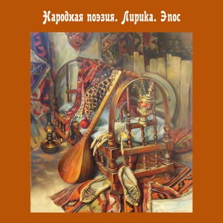 Народная поэзия. Лирика. Эпос
 