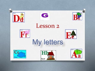 Lesson 2
My letters
 