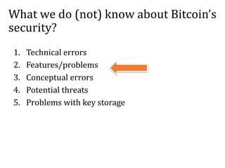 What we do (not) know about Bitcoin’s
security?
1. Technical errors
2. Features/problems
3. Conceptual errors
4. Potential...