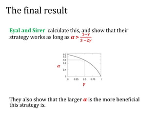 The final result
Eyal and Sirer calculate this, and show that their
strategy works as long as α >
𝟏−𝜸
𝟑 −𝟐𝜸
They also show...