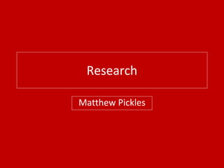 Research
Matthew Pickles
 