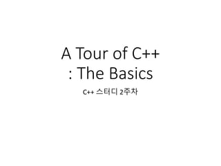 A Tour of C++
: The Basics
C++ 스터디 2주차
 