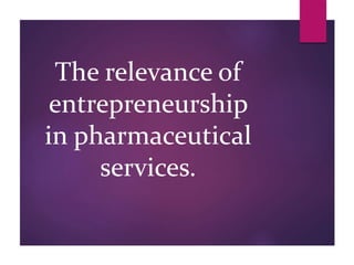 The relevance of
entrepreneurship
in pharmaceutical
services.
 