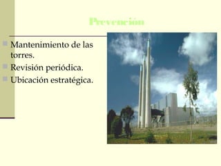 Prevención
 Mantenimiento de las
torres.
 Revisión periódica.
 Ubicación estratégica.
 