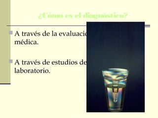 ¿Cómo es el diagnóstico?
 A través de la evaluación
médica.
 A través de estudios de
laboratorio.
 