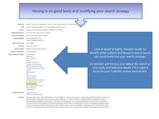 However this combination only gives us 7 results and a review of the display of
results indicate they are not very on topic – that we are not using the correct terms.
Look in detail at highly relevant results to
identify other subject and keyword search terms
you could build into your search strategy.
An abstract will tell you a lot about the report or
case study and help you decide if it is a good
focus for your Scientific review assessment.
Honing in on good leads and modifying your search strategy
 