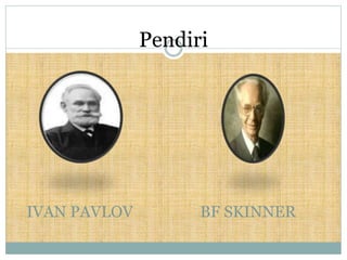 IVAN PAVLOV BF SKINNER
Pendiri
 