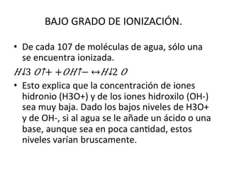 BAJO GRADO DE IONIZACIÓN.
 
