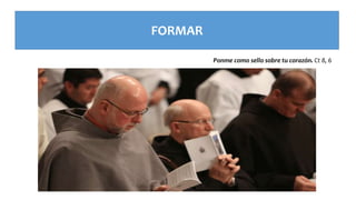 FORMAR
Ponme como sello sobre tu corazón. Ct 8, 6
 