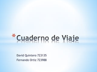 David Quintero 723135
Fernando Ortiz 723988
*
 