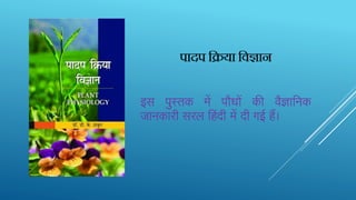 पादप हिया हिज्ञान
इस पुस्‍तक में पौधों की िैज्ञातन‍क
जानकारी सरल तहंदी में दी गई हैं।
 