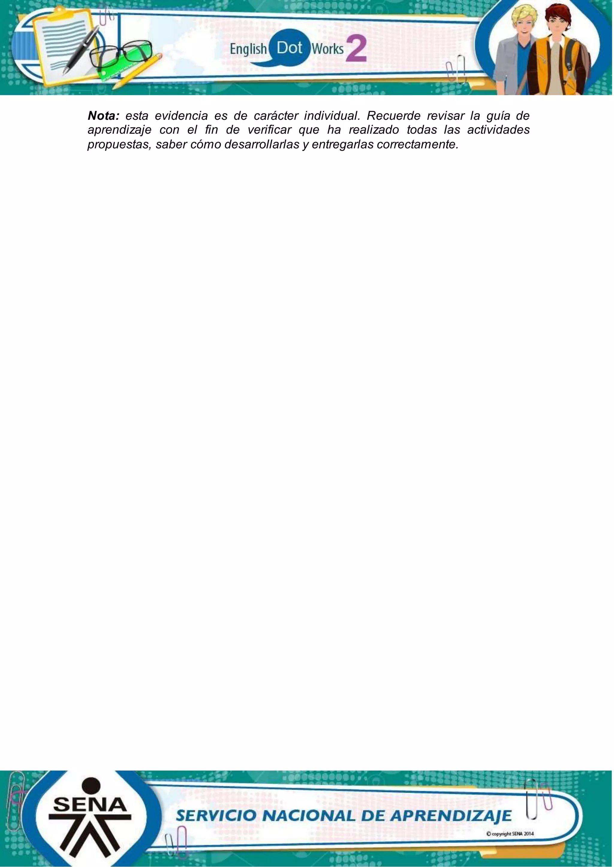 Nota: esta evidencia es de carácter individual. Recuerde revisar la guía de
aprendizaje con el fin de verificar que ha realizado todas las actividades
propuestas, saber cómo desarrollarlas y entregarlas correctamente.
 