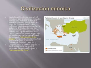  La civilización minoica alcanzó tal
esplendor que, gracias a sus contactos
comerciales, pudieron exportar su
modo de cul...