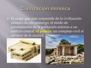  El rasgo que más sorprende de la civilización
minoica es, sin embargo, el modo de
asentamiento de la población entorno a...