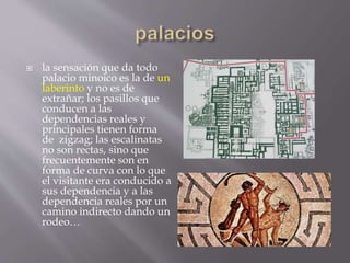  la sensación que da todo
palacio minoico es la de un
laberinto y no es de
extrañar; los pasillos que
conducen a las
depe...