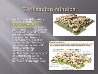  Por el tamaño del palacio y
del asentamiento Cnosos
debía ser la "capital" del
mundo minoico y las demás
poblaciones con...