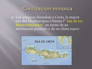  Los antiguos llamaban a Creta, la mayor
isla del Mediterráneo Orienta l” Isla de los
Bienaventurados” en razón de su
afo...