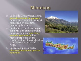  La isla de Creta presenta una
gran diversidad de paisajes:
montañas al este y al oeste, el
monte Ida en el centro,
llanu...