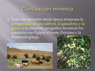  Todo ello permitió desde época temprana la
prosperidad de los cultivos, la ganadería y la
pesca, y la situación geográfi...