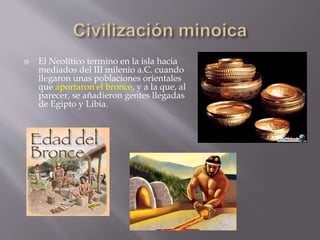  El Neolítico termino en la isla hacia
mediados del III milenio a.C. cuando
llegaron unas poblaciones orientales
que apor...