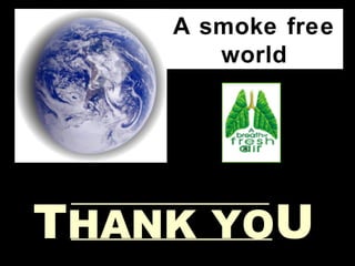 A smoke free
world
THANK YOU
 