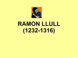 RAMON LLULL
(1232-1316)
 