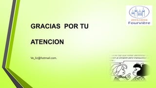 GRACIAS POR TU
ATENCION
Ve_liz@hotmail.com.
 
