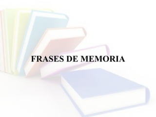 FRASES DE MEMORIA
 