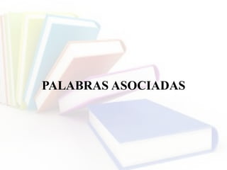 PALABRAS ASOCIADAS
 