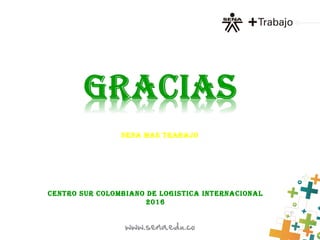 SENa maS trabaJo
cENtro SUr colombIaNo dE loGIStIca INtErNacIoNal
2016
 