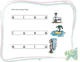 77
Retiñe la vocal por la que empieza el dibujo.
a			 i			 e			 o
i			 u			 o			 e
e			 a			 i			 u
 