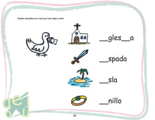 82
__gles__a
__spada
__sla
__nillo
Completa cada palabra con la vocal que el pato tragón se comió.
 