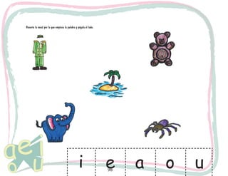 98
Recorta la vocal por la que empieza la palabra y pégala al lado.
i e ua o
 