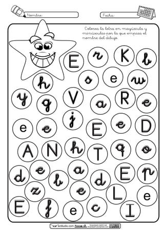 focaclipart.net23.net
focaclipart.wordpress.comactiludis.com
Nombre: Fecha:
e
L
s
br
q
j
g V R
w
K
o
a
f
z
N
d
A T
h
D
p
E
y
a
Ic
Colorea la letra en mayúscula y
minúsculas por la que empiza el
nombre del dibujo.
b
e
e E
e
e
E
e
e
e
E
e
d
h
 